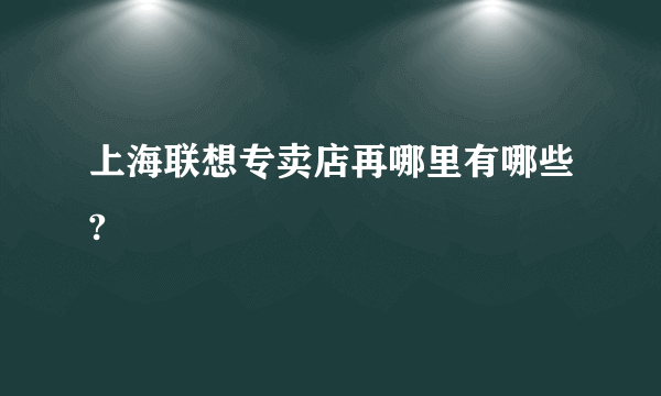 上海联想专卖店再哪里有哪些?