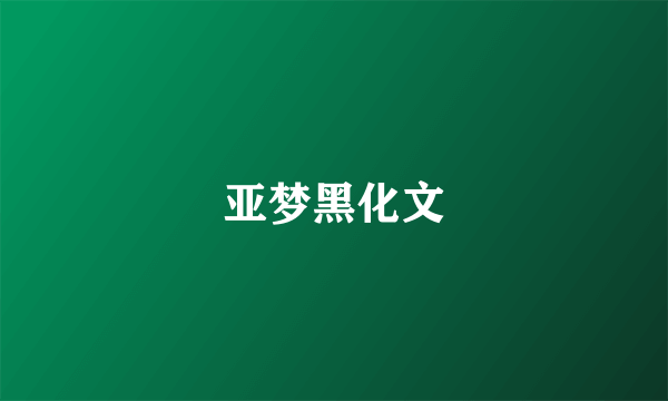 亚梦黑化文