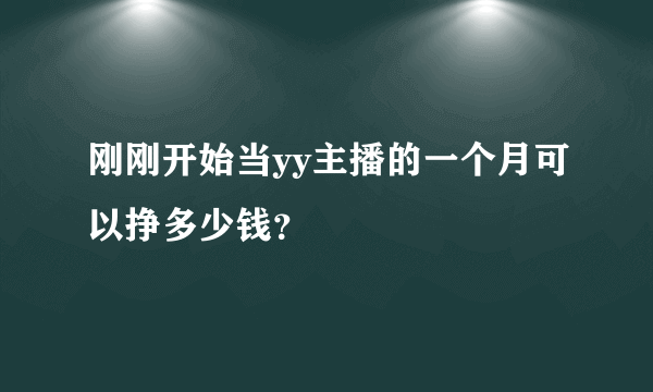 刚刚开始当yy主播的一个月可以挣多少钱？