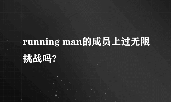 running man的成员上过无限挑战吗?