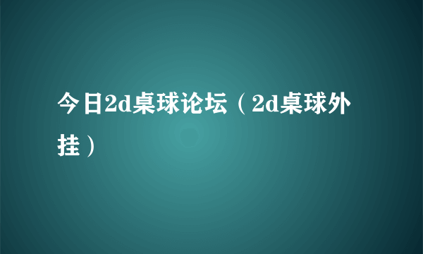 今日2d桌球论坛（2d桌球外挂）