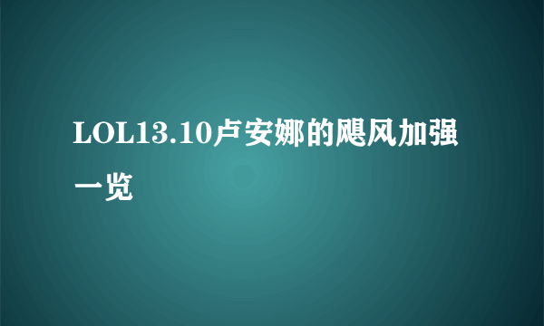 LOL13.10卢安娜的飓风加强一览