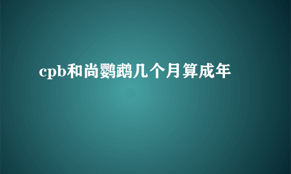 cpb和尚鹦鹉几个月算成年