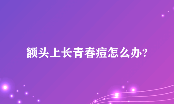 额头上长青春痘怎么办?