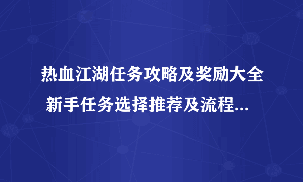 热血江湖任务攻略及奖励大全 新手任务选择推荐及流程2023