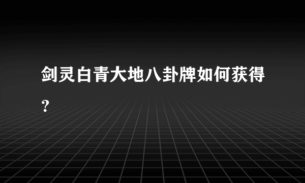 剑灵白青大地八卦牌如何获得？