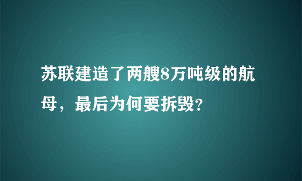 苏联建造了两艘8万吨级的航母，最后为何要拆毁？