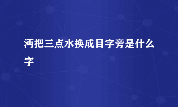 沔把三点水换成目字旁是什么字