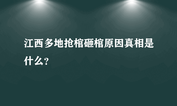 江西多地抢棺砸棺原因真相是什么？