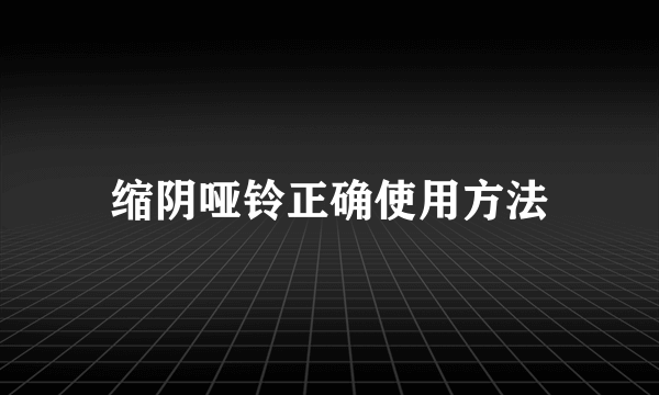 缩阴哑铃正确使用方法