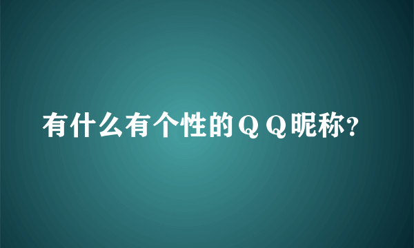 有什么有个性的ＱＱ昵称？