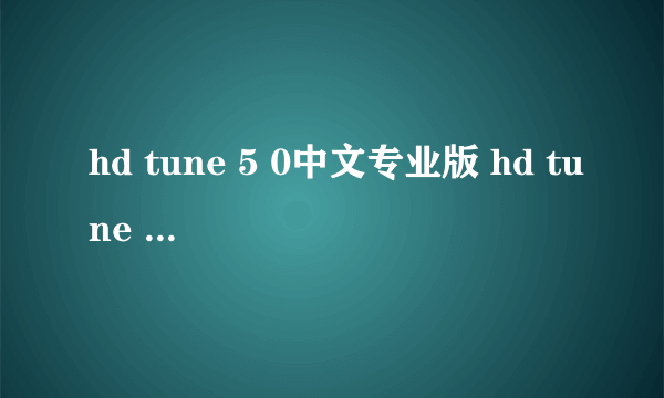 hd tune 5 0中文专业版 hd tune pro中文版下载）