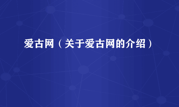 爱古网（关于爱古网的介绍）