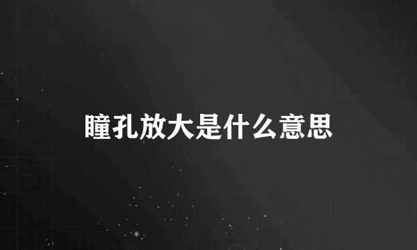 瞳孔放大是什么意思