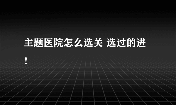 主题医院怎么选关 选过的进！