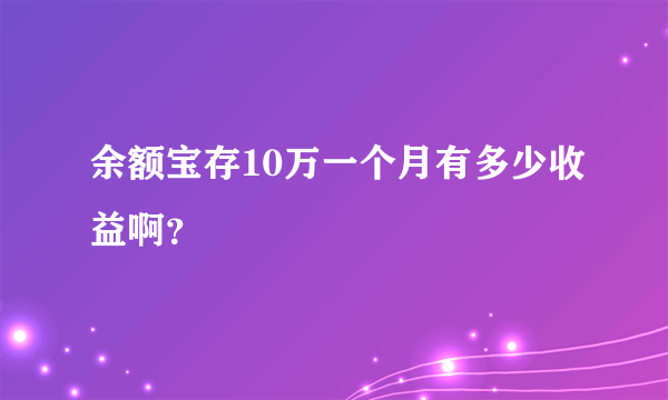 余额宝存10万一个月有多少收益啊？