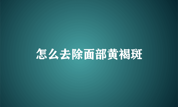 怎么去除面部黄褐斑