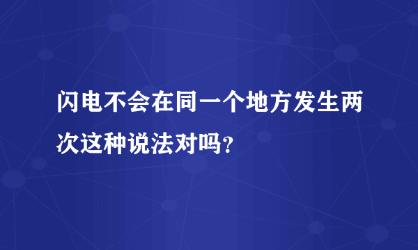 闪电不会在同一个地方发生两次这种说法对吗？