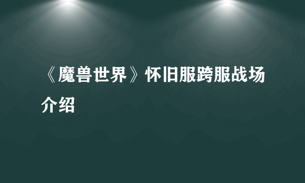 《魔兽世界》怀旧服跨服战场介绍