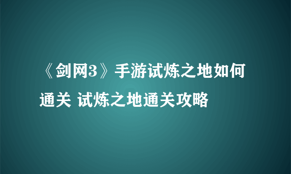 《剑网3》手游试炼之地如何通关 试炼之地通关攻略