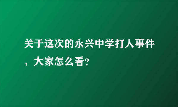 关于这次的永兴中学打人事件，大家怎么看？