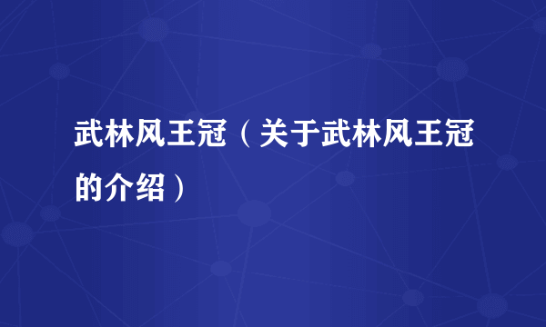 武林风王冠（关于武林风王冠的介绍）