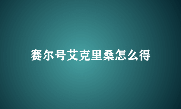 赛尔号艾克里桑怎么得