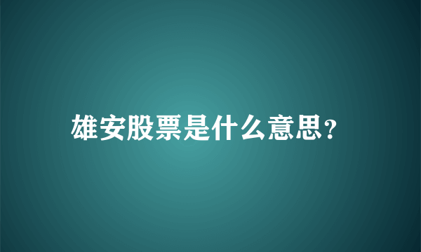 雄安股票是什么意思？