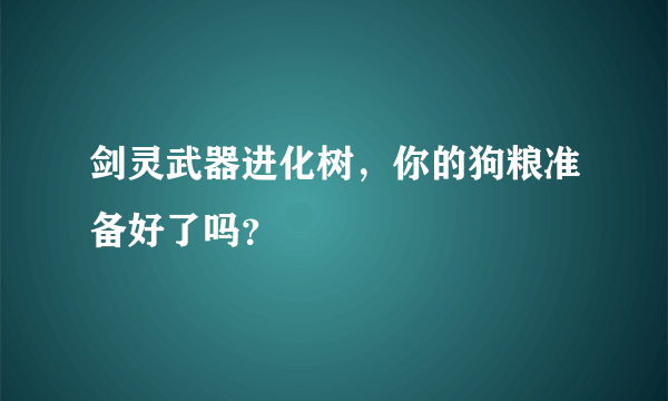 剑灵武器进化树，你的狗粮准备好了吗？