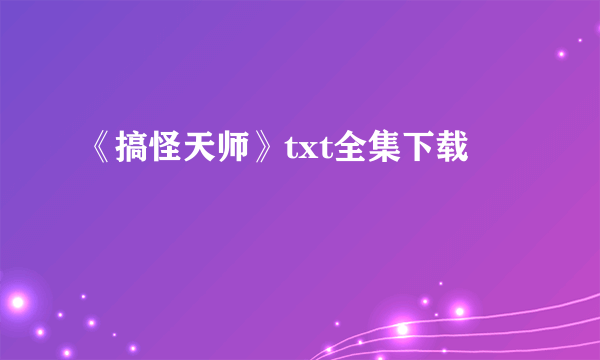 《搞怪天师》txt全集下载