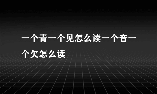 一个青一个见怎么读一个音一个欠怎么读