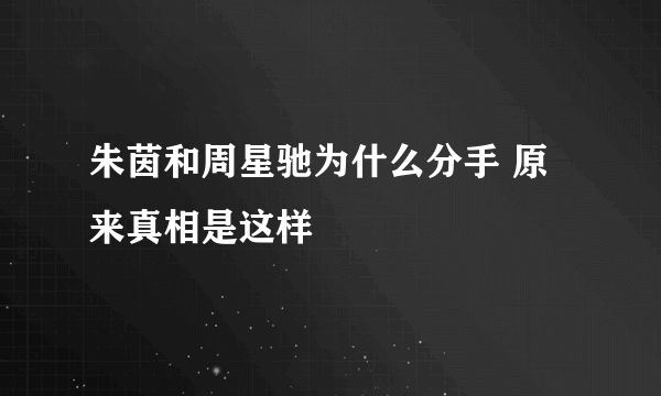 朱茵和周星驰为什么分手 原来真相是这样