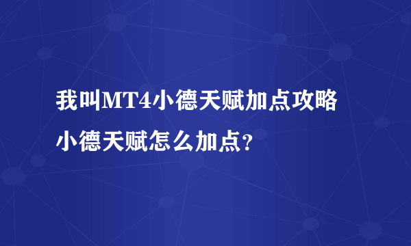 我叫MT4小德天赋加点攻略 小德天赋怎么加点？