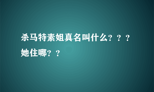 杀马特素姐真名叫什么？？？她住哪？？