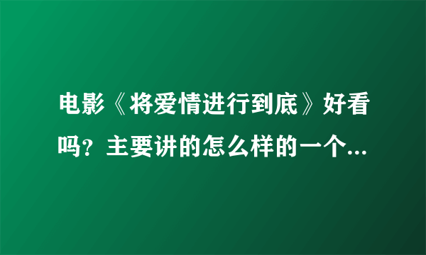 电影《将爱情进行到底》好看吗？主要讲的怎么样的一个故事情节啊？