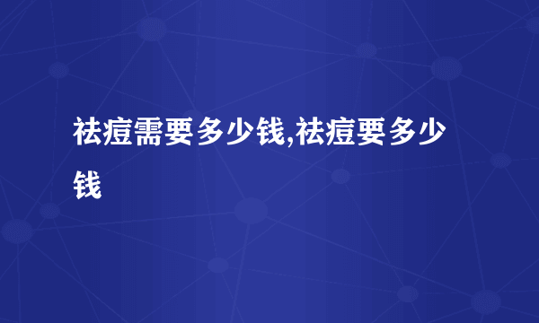 祛痘需要多少钱,祛痘要多少钱