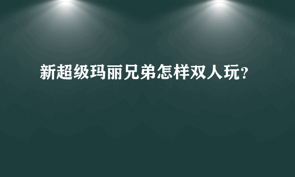 新超级玛丽兄弟怎样双人玩？