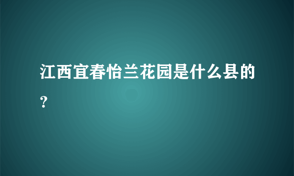 江西宜春怡兰花园是什么县的？