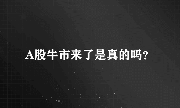 A股牛市来了是真的吗？