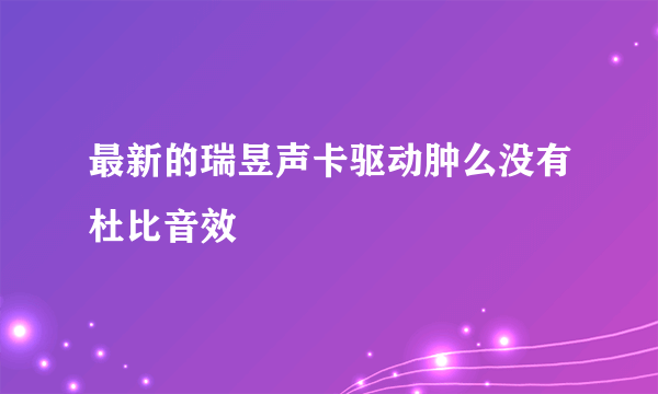 最新的瑞昱声卡驱动肿么没有杜比音效