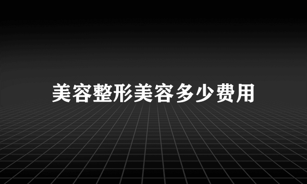 美容整形美容多少费用