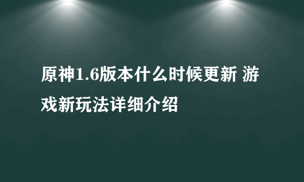 原神1.6版本什么时候更新 游戏新玩法详细介绍