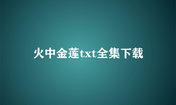 火中金莲txt全集下载