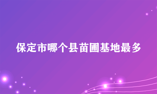 保定市哪个县苗圃基地最多