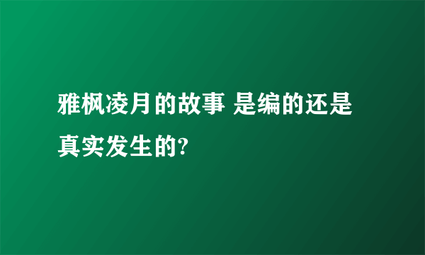 雅枫凌月的故事 是编的还是真实发生的?