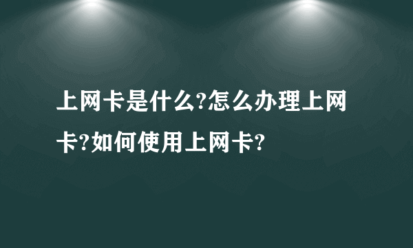 上网卡是什么?怎么办理上网卡?如何使用上网卡?