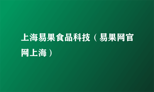 上海易果食品科技（易果网官网上海）