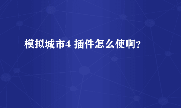 模拟城市4 插件怎么使啊？