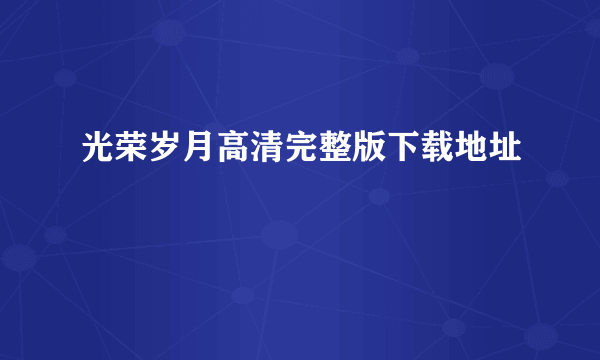 光荣岁月高清完整版下载地址