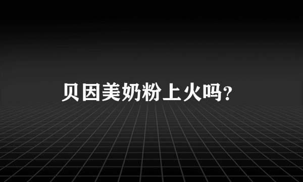 贝因美奶粉上火吗？